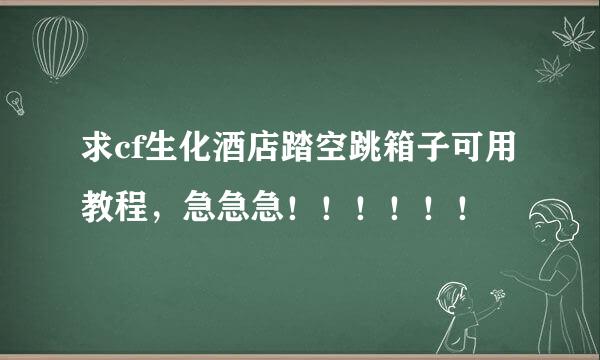 求cf生化酒店踏空跳箱子可用教程，急急急！！！！！！