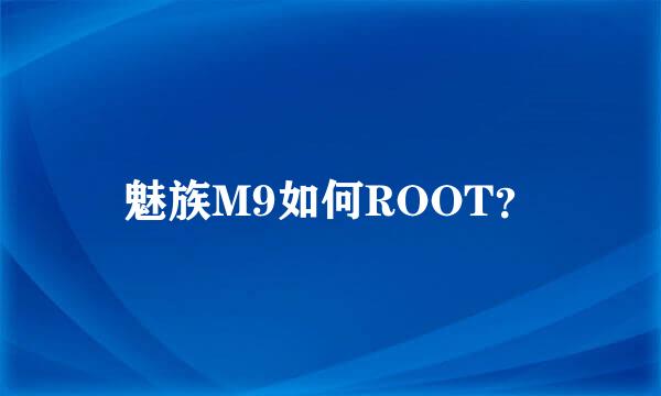 魅族M9如何ROOT？