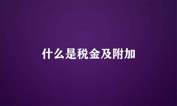 什么是税金及附加