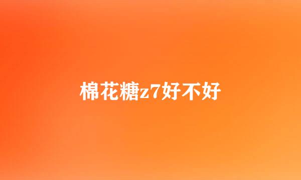 棉花糖z7好不好