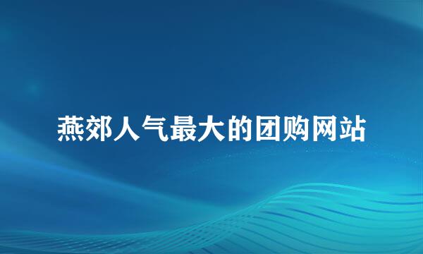 燕郊人气最大的团购网站