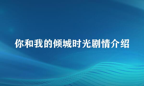 你和我的倾城时光剧情介绍