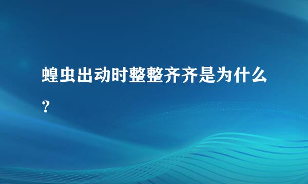 蝗虫出动时整整齐齐是为什么？