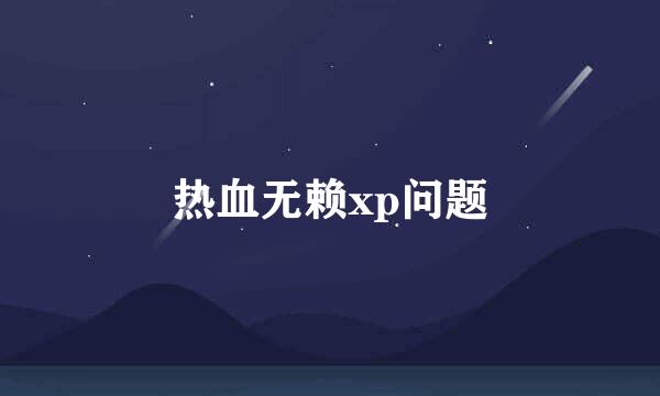 热血无赖xp问题