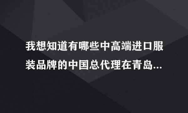 我想知道有哪些中高端进口服装品牌的中国总代理在青岛，他们的联系电话是多少？