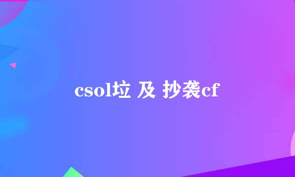 csol垃 及 抄袭cf