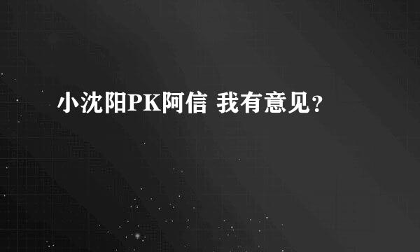 小沈阳PK阿信 我有意见？