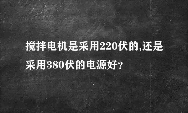 搅拌电机是采用220伏的,还是采用380伏的电源好？