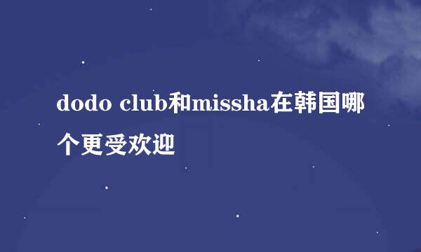 dodo club和missha在韩国哪个更受欢迎