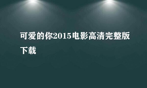 可爱的你2015电影高清完整版下载