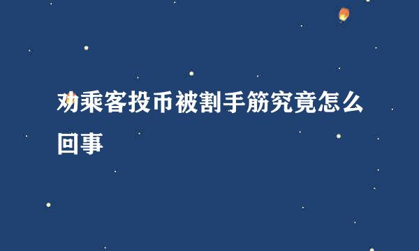 劝乘客投币被割手筋究竟怎么回事