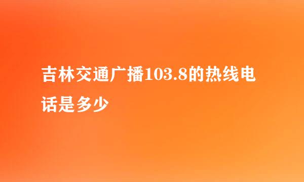 吉林交通广播103.8的热线电话是多少