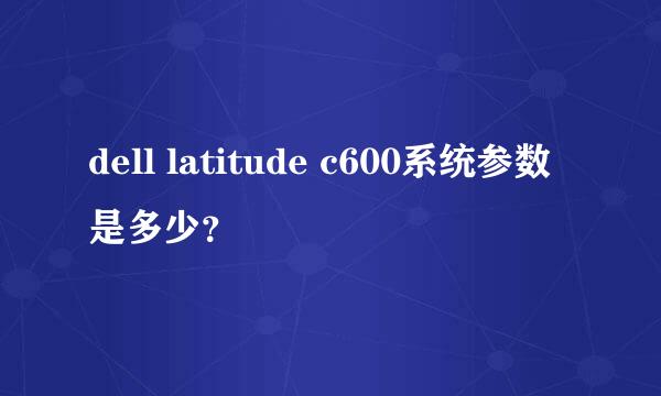 dell latitude c600系统参数是多少？