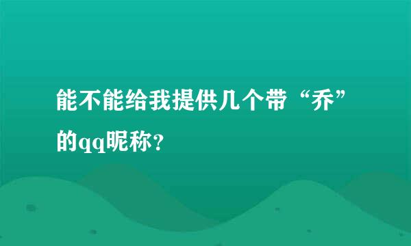 能不能给我提供几个带“乔”的qq昵称？