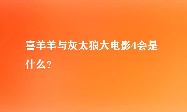 喜羊羊与灰太狼大电影4会是什么？