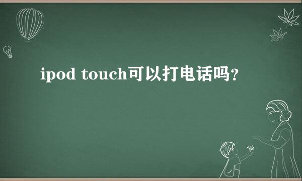 ipod touch可以打电话吗？