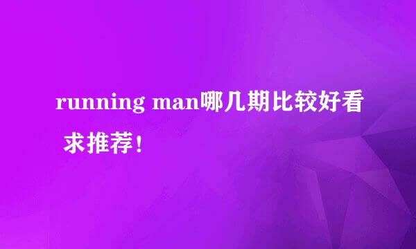 running man哪几期比较好看 求推荐！