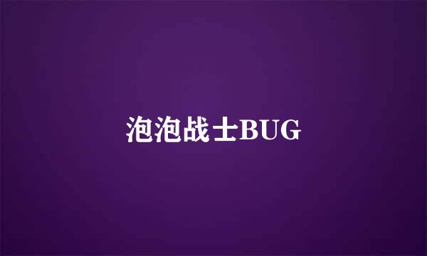 泡泡战士BUG