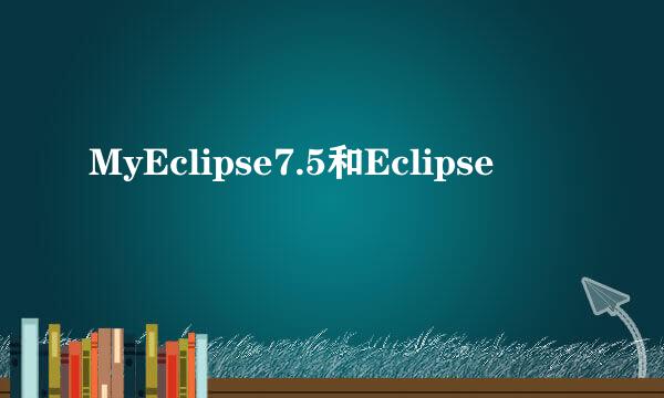 MyEclipse7.5和Eclipse