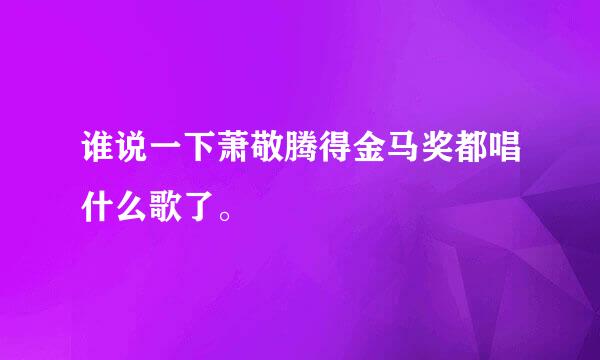 谁说一下萧敬腾得金马奖都唱什么歌了。