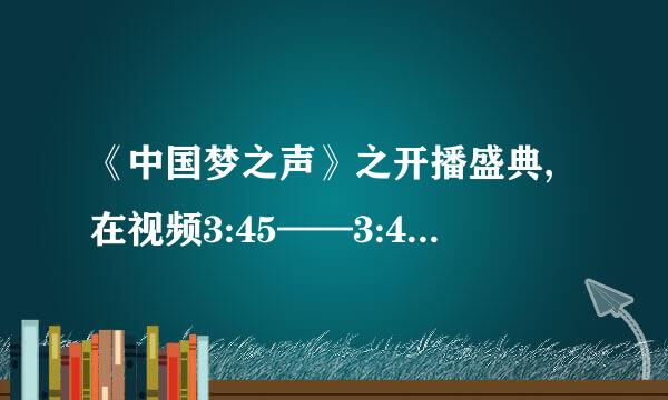 《中国梦之声》之开播盛典,在视频3:45——3:47分之间这首歌叫什么？PS：图片中这个男的唱的。