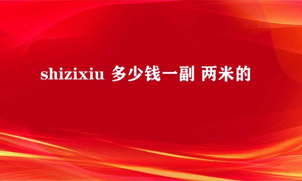 shizixiu 多少钱一副 两米的