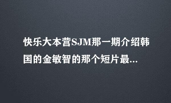 快乐大本营SJM那一期介绍韩国的金敏智的那个短片最后一个画面躺在病床上戴着一个帽子的男演员叫什么？？