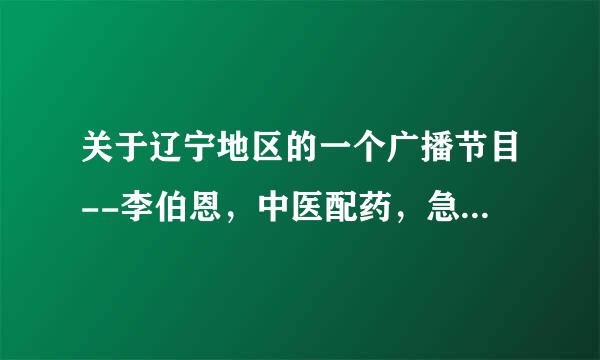 关于辽宁地区的一个广播节目--李伯恩，中医配药，急！急！急！