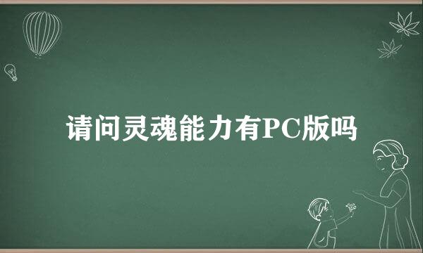 请问灵魂能力有PC版吗