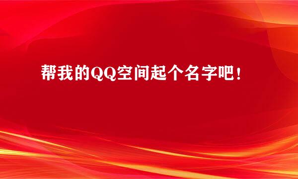 帮我的QQ空间起个名字吧！