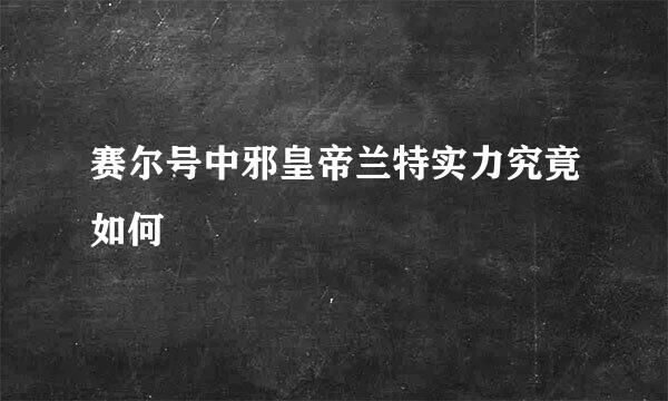 赛尔号中邪皇帝兰特实力究竟如何