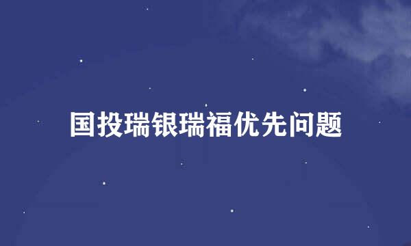 国投瑞银瑞福优先问题