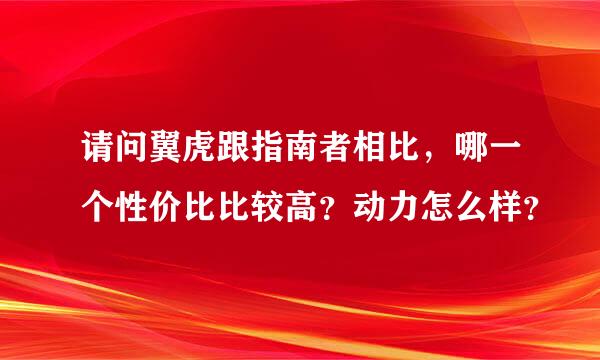 请问翼虎跟指南者相比，哪一个性价比比较高？动力怎么样？