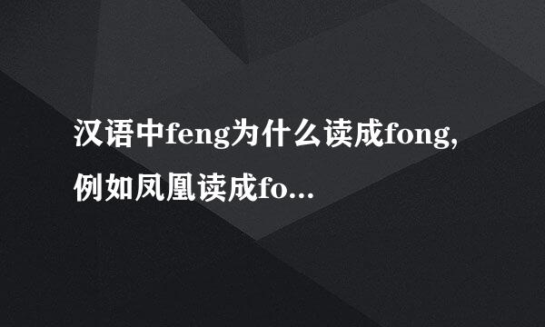 汉语中feng为什么读成fong,例如凤凰读成fong huang!