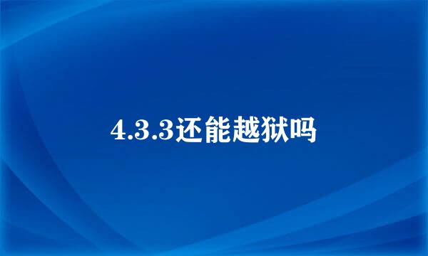 4.3.3还能越狱吗