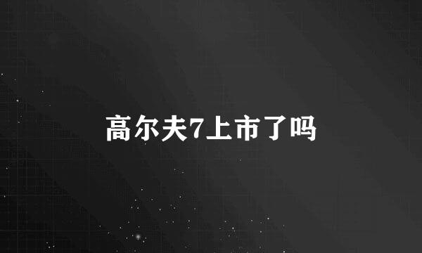 高尔夫7上市了吗