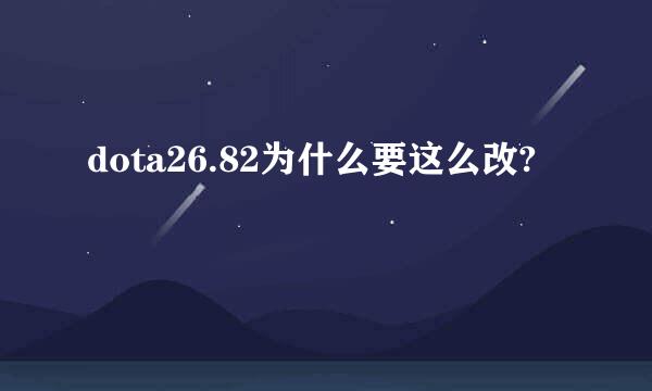 dota26.82为什么要这么改?