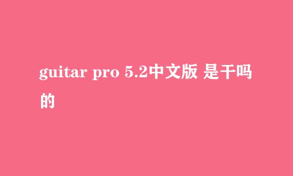 guitar pro 5.2中文版 是干吗的