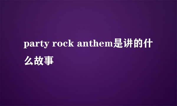 party rock anthem是讲的什么故事