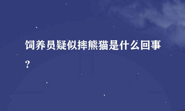 饲养员疑似摔熊猫是什么回事？