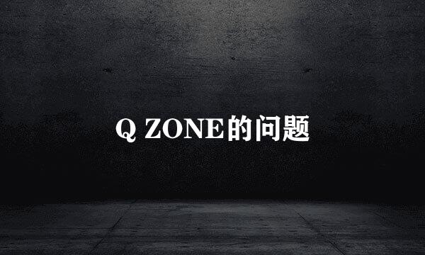 Q ZONE的问题