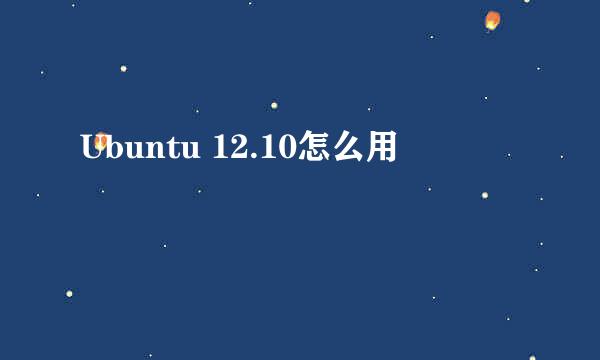 Ubuntu 12.10怎么用