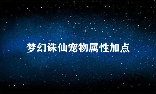 梦幻诛仙宠物属性加点