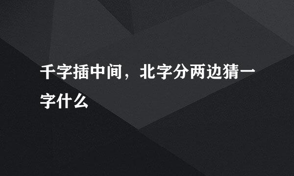 千字插中间，北字分两边猜一字什么