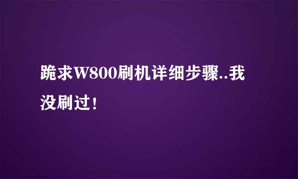 跪求W800刷机详细步骤..我没刷过！