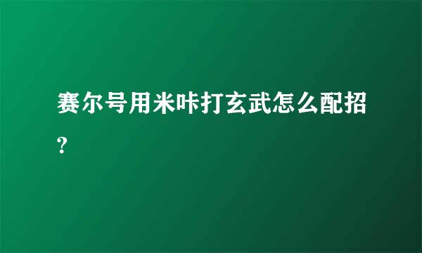 赛尔号用米咔打玄武怎么配招?