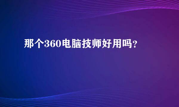 那个360电脑技师好用吗？