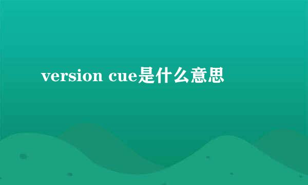 version cue是什么意思