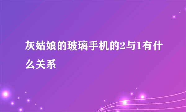 灰姑娘的玻璃手机的2与1有什么关系