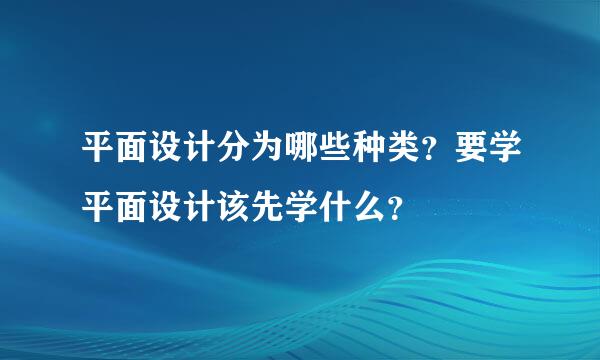 平面设计分为哪些种类？要学平面设计该先学什么？